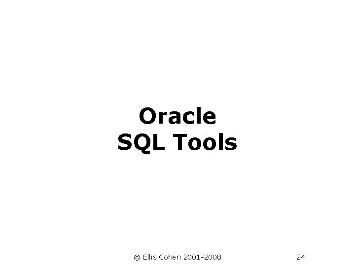Oracle SQL Tools © Ellis Cohen 2001 -2008 24 