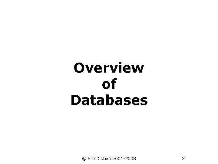 Overview of Databases © Ellis Cohen 2001 -2008 3 