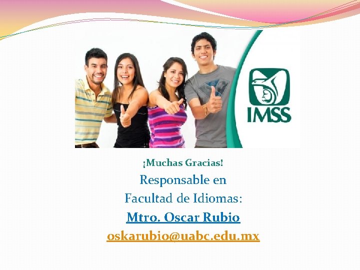¡Muchas Gracias! Responsable en Facultad de Idiomas: Mtro. Oscar Rubio oskarubio@uabc. edu. mx 