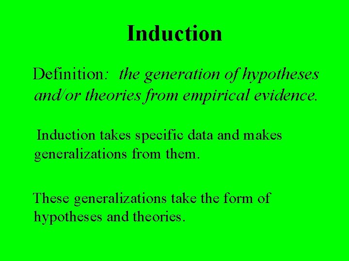 Induction Definition: the generation of hypotheses and/or theories from empirical evidence. Induction takes specific