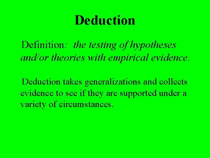 Deduction Definition: the testing of hypotheses and/or theories with empirical evidence. Deduction takes generalizations