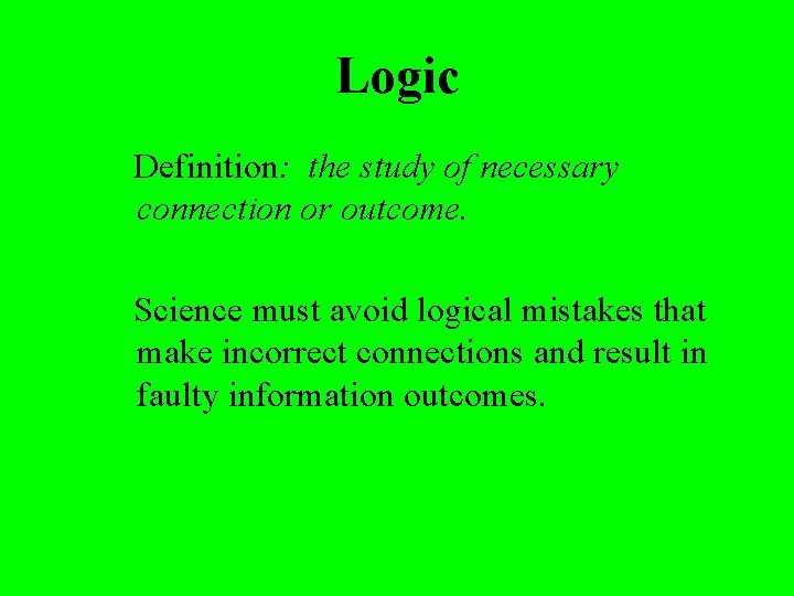 Logic Definition: the study of necessary connection or outcome. Science must avoid logical mistakes
