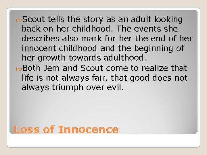  Scout tells the story as an adult looking back on her childhood. The