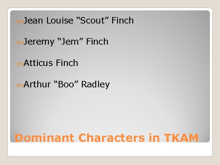  Jean Louise “Scout” Finch Jeremy “Jem” Finch Atticus Finch Arthur “Boo” Radley Dominant