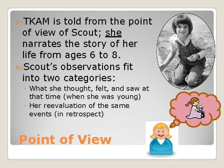  TKAM is told from the point of view of Scout; she narrates the