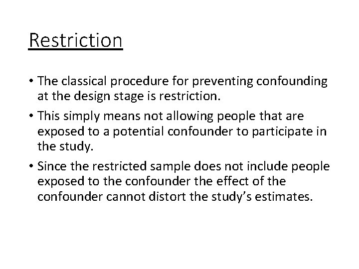 Restriction • The classical procedure for preventing confounding at the design stage is restriction.