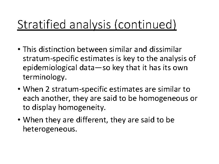 Stratified analysis (continued) • This distinction between similar and dissimilar stratum-specific estimates is key