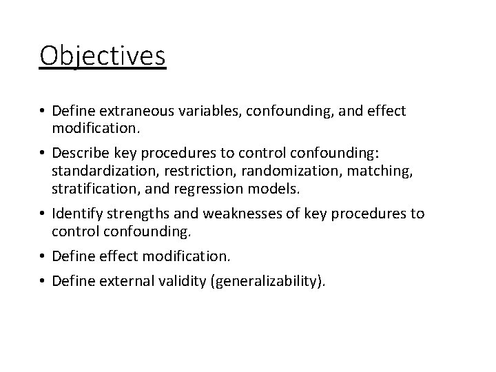 Objectives • Define extraneous variables, confounding, and effect modification. • Describe key procedures to