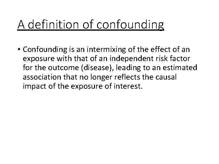 A definition of confounding • Confounding is an intermixing of the effect of an