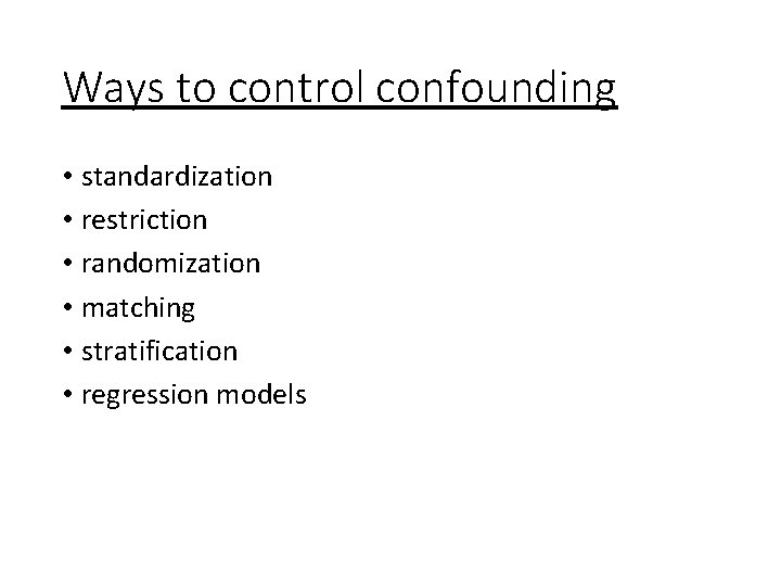 Ways to control confounding • standardization • restriction • randomization • matching • stratification