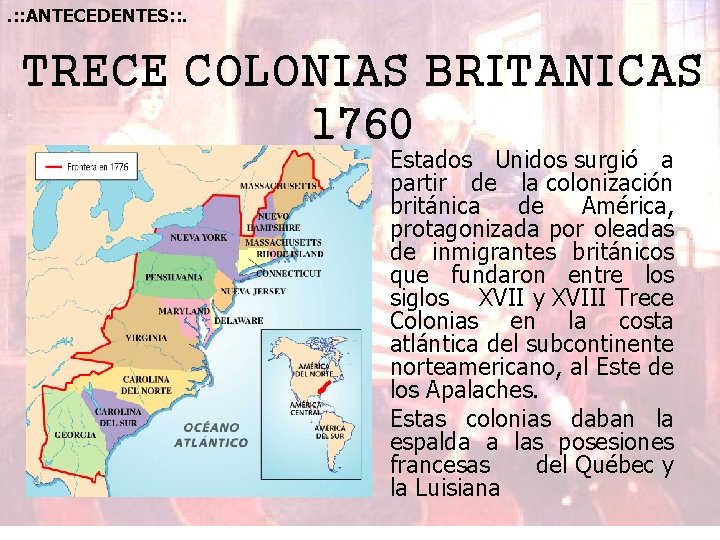 . : : ANTECEDENTES: : . TRECE COLONIAS BRITANICAS 1760 Estados Unidos surgió a