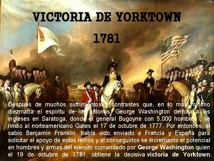 VICTORIA DE YORKTOWN 1781 Después de muchos sufrimientos y contrastes que, en lo mas