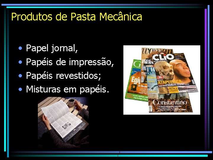 Produtos de Pasta Mecânica • • Papel jornal, Papéis de impressão, Papéis revestidos; Misturas