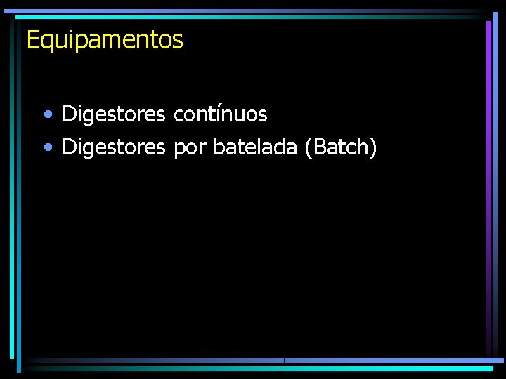 Equipamentos • Digestores contínuos • Digestores por batelada (Batch) 