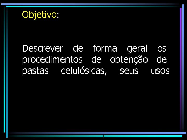 Objetivo: Descrever de forma geral os procedimentos de obtenção de pastas celulósicas, seus usos