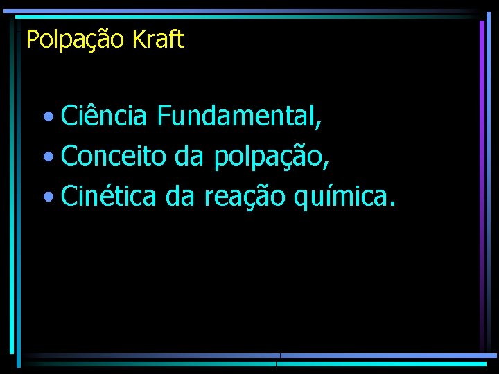 Polpação Kraft • Ciência Fundamental, • Conceito da polpação, • Cinética da reação química.