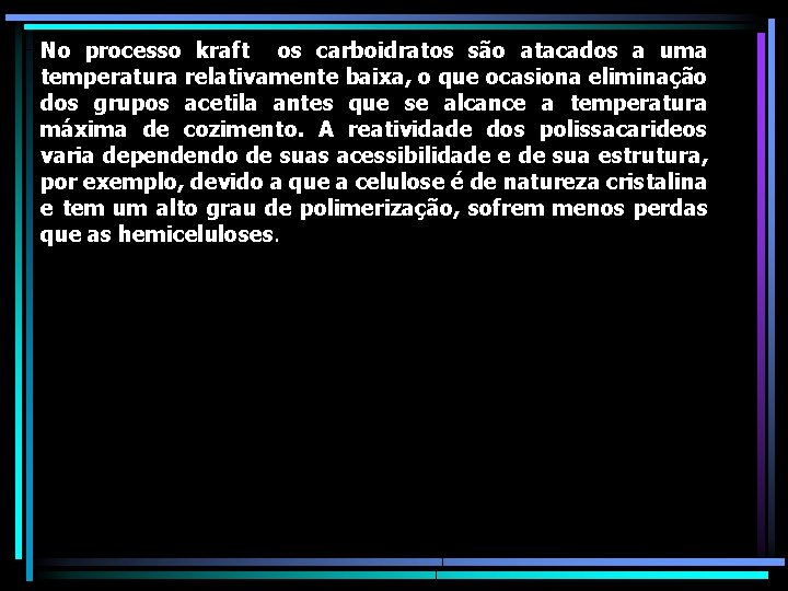 No processo kraft os carboidratos são atacados a uma temperatura relativamente baixa, o que