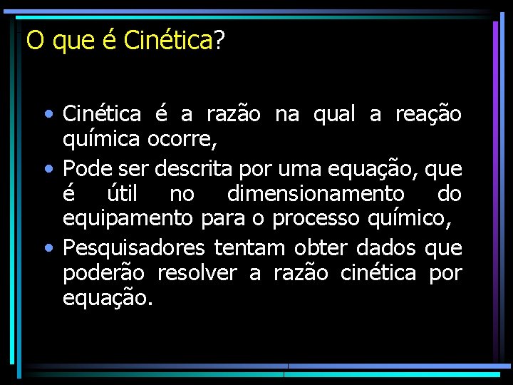 O que é Cinética? • Cinética é a razão na qual a reação química