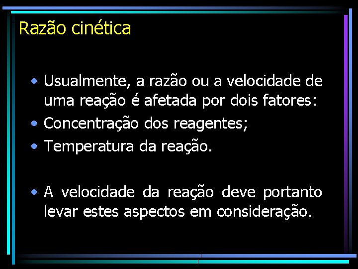 Razão cinética • Usualmente, a razão ou a velocidade de uma reação é afetada