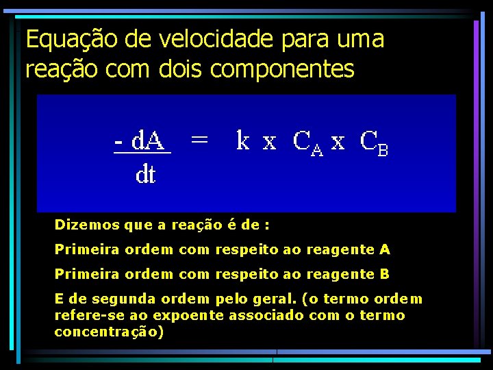Equação de velocidade para uma reação com dois componentes Dizemos que a reação é