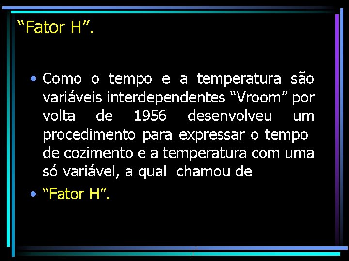 “Fator H”. • Como o tempo e a temperatura são variáveis interdependentes “Vroom” por