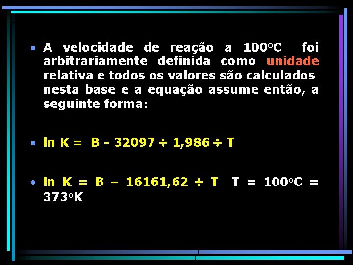  • A velocidade de reação a 100 o. C foi arbitrariamente definida como