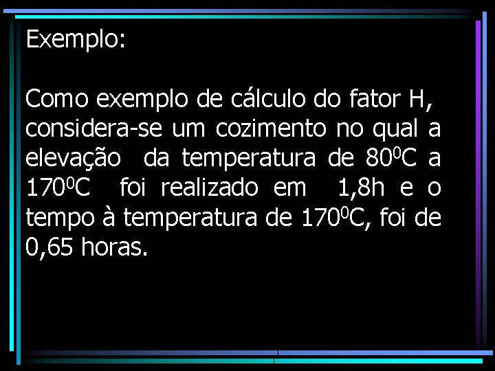 Exemplo: Como exemplo de cálculo do fator H, considera-se um cozimento no qual a