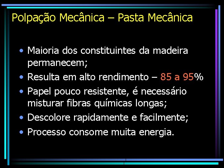 Polpação Mecânica – Pasta Mecânica • Maioria dos constituintes da madeira permanecem; • Resulta