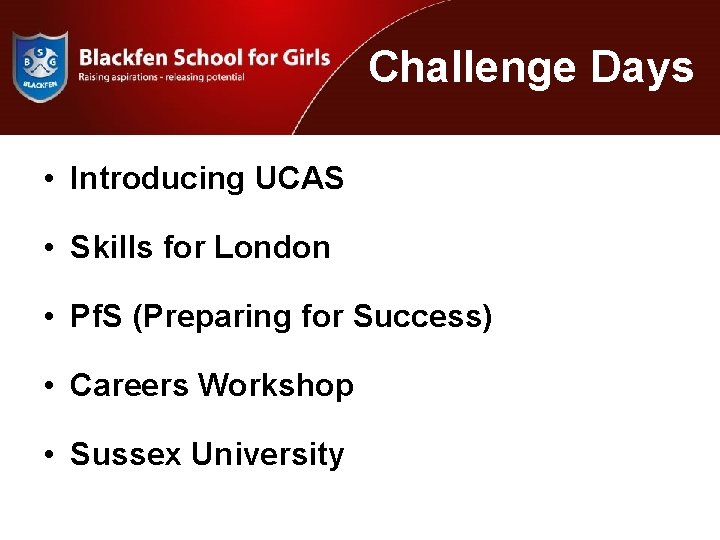 Challenge Days • Introducing UCAS • Skills for London • Pf. S (Preparing for