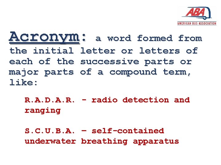 Acronym: the initial each of the major parts like: a word formed from letter