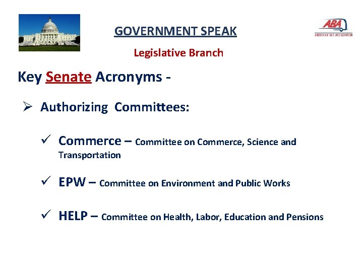 GOVERNMENT SPEAK Legislative Branch Key Senate Acronyms Ø Authorizing Committees: ü Commerce – Committee