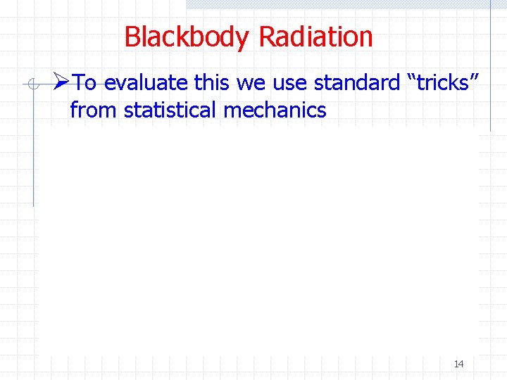Blackbody Radiation ØTo evaluate this we use standard “tricks” from statistical mechanics 14 