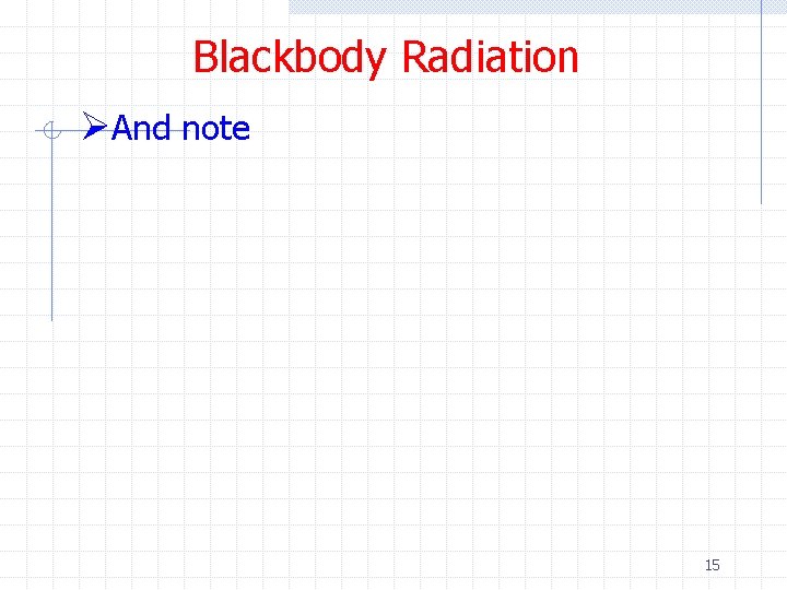 Blackbody Radiation ØAnd note 15 