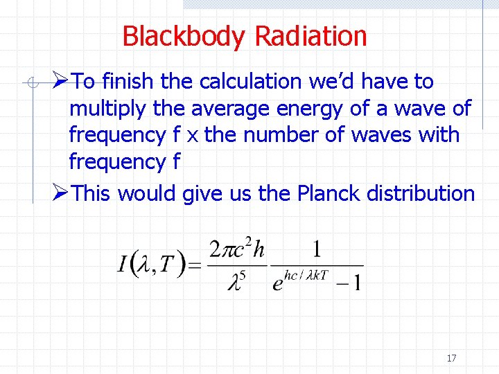 Blackbody Radiation ØTo finish the calculation we’d have to multiply the average energy of