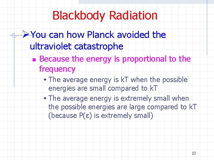 Blackbody Radiation ØYou can how Planck avoided the ultraviolet catastrophe n Because the energy