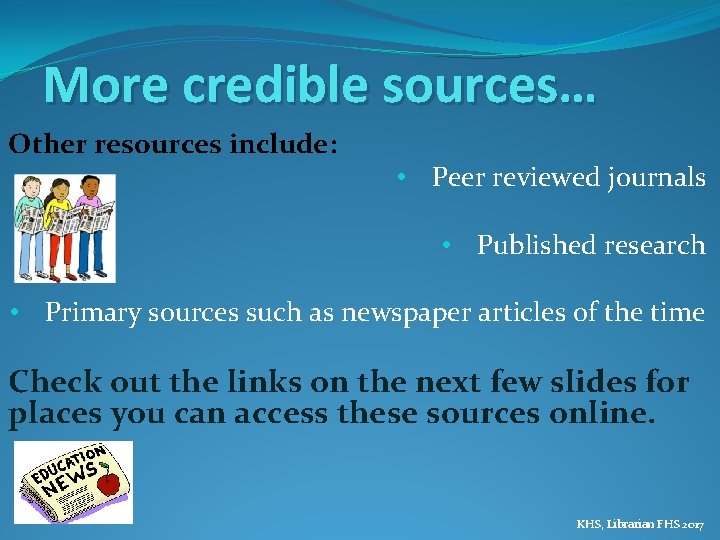 More credible sources… Other resources include: • Peer reviewed journals • Published research •