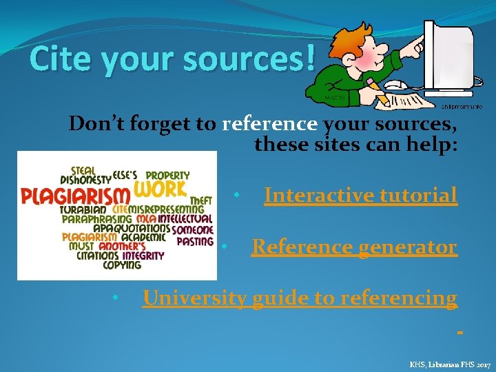 Cite your sources! Don’t forget to reference your sources, these sites can help: •