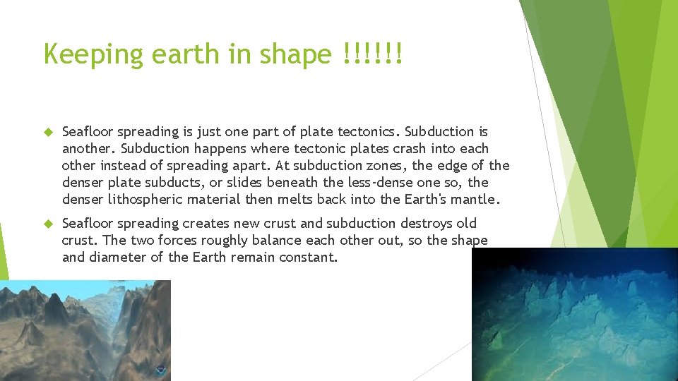 Keeping earth in shape !!!!!! Seafloor spreading is just one part of plate tectonics.