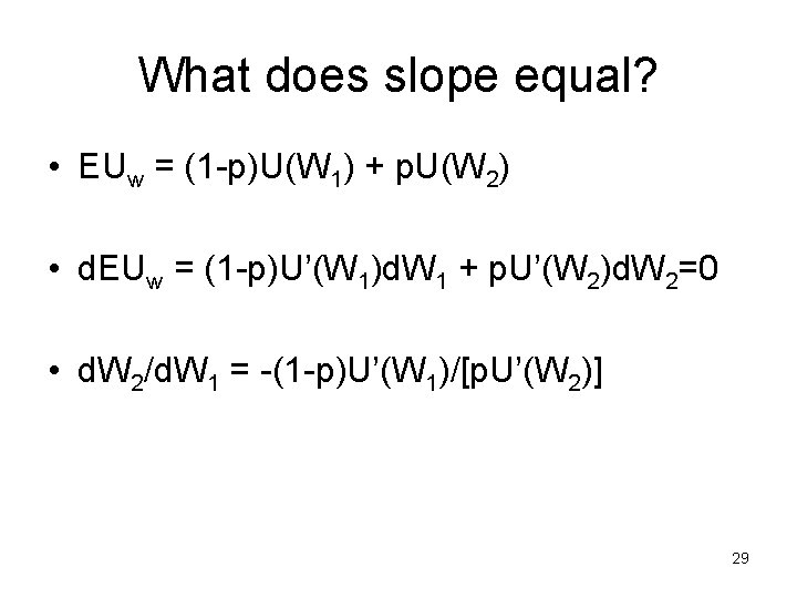 What does slope equal? • EUw = (1 -p)U(W 1) + p. U(W 2)