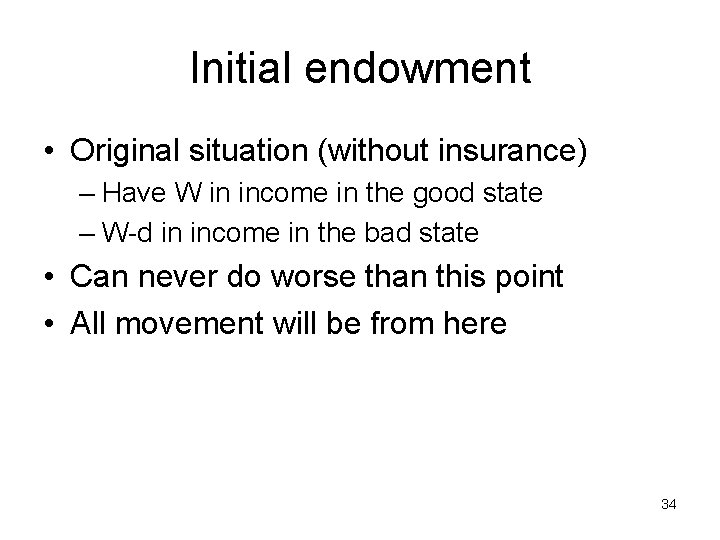 Initial endowment • Original situation (without insurance) – Have W in income in the