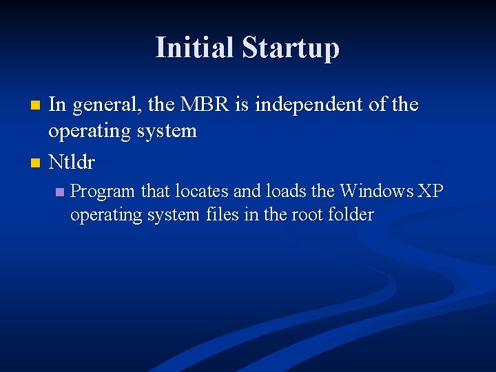 Initial Startup In general, the MBR is independent of the operating system n Ntldr