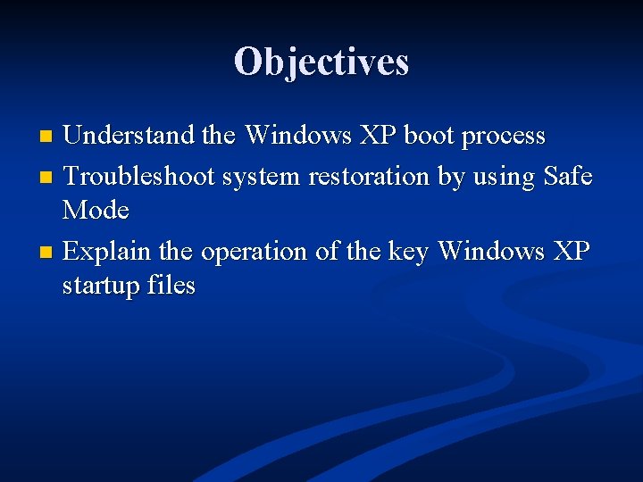Objectives Understand the Windows XP boot process n Troubleshoot system restoration by using Safe