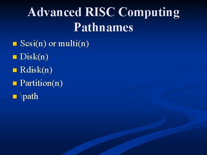 Advanced RISC Computing Pathnames Scsi(n) or multi(n) n Disk(n) n Rdisk(n) n Partition(n) n