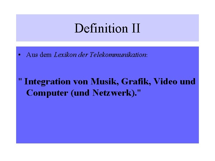 Definition II • Aus dem Lexikon der Telekommunikation: " Integration von Musik, Grafik, Video