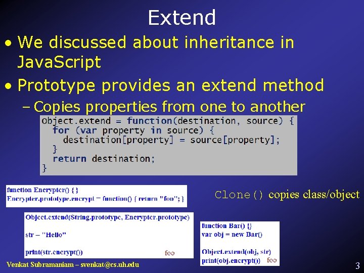 Extend • We discussed about inheritance in Java. Script • Prototype provides an extend