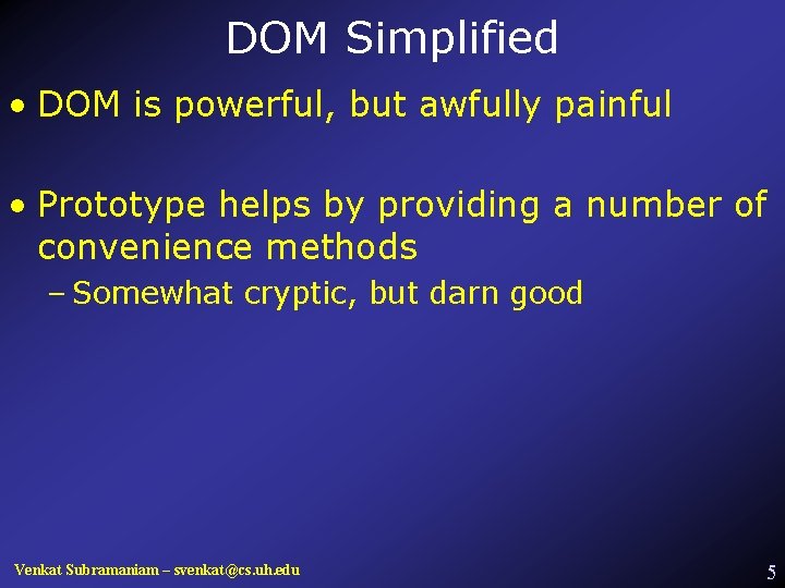 DOM Simplified • DOM is powerful, but awfully painful • Prototype helps by providing