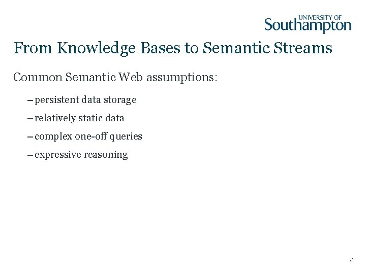 From Knowledge Bases to Semantic Streams Common Semantic Web assumptions: – persistent data storage