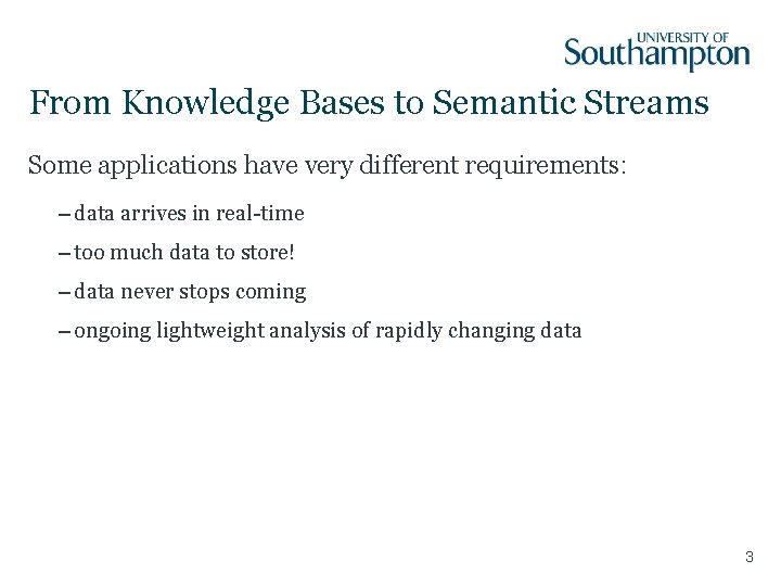 From Knowledge Bases to Semantic Streams Some applications have very different requirements: – data