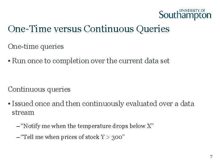 One-Time versus Continuous Queries One-time queries • Run once to completion over the current