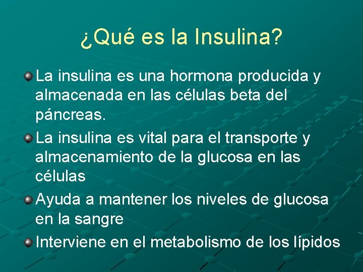 ¿Qué es la Insulina? La insulina es una hormona producida y almacenada en las